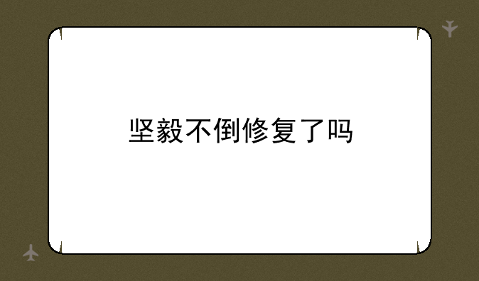 坚毅不倒修复了吗