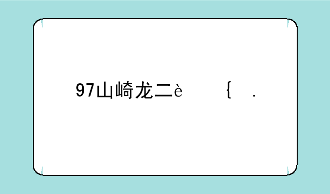 97山崎龙二连招