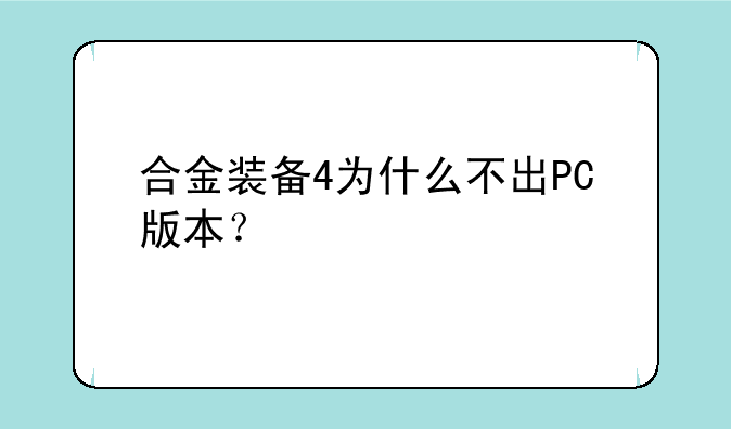 合金装备4为什么不出PC版本？
