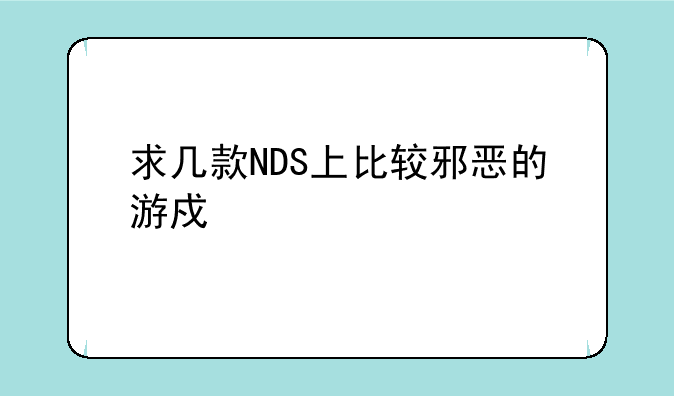 求几款NDS上比较邪恶的游戏。