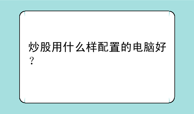 炒股用什么样配置的电脑好？