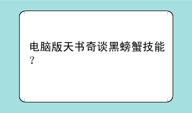 电脑版天书奇谈黑螃蟹技能？