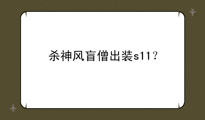 杀神风盲僧出装s11？