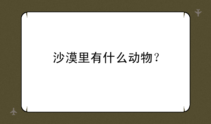 沙漠里有什么动物？