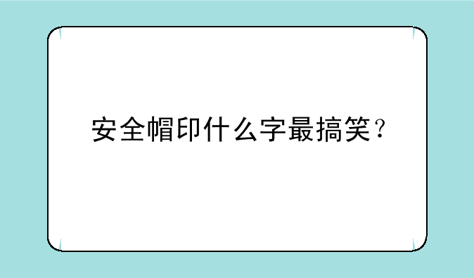 安全帽印什么字最搞笑？