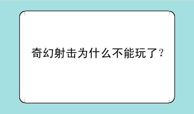 奇幻射击为什么不能玩了？
