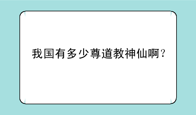 我国有多少尊道教神仙啊？