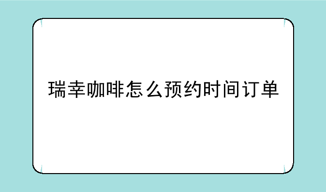瑞幸咖啡怎么预约时间订单