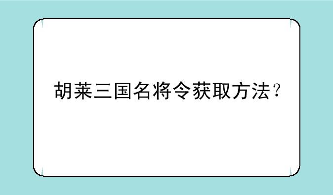 胡莱三国名将令获取方法？
