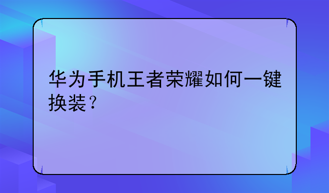 华为手机王者荣耀如何一键换装？