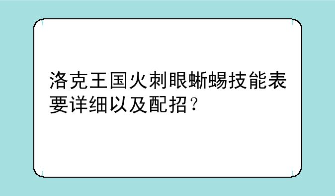 洛克王国火刺眼蜥蜴技能表要详细以及配招？