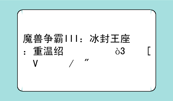 魔兽争霸III：冰封王座：重温经典，策略之战