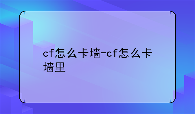 cf怎么卡墙-cf怎么卡墙里