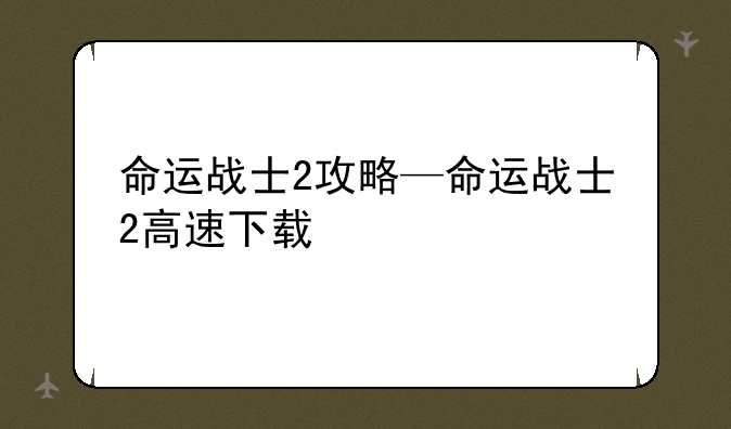 命运战士2攻略—命运战士2高速下载