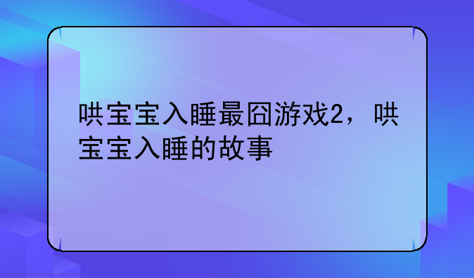 哄宝宝入睡最囧游戏2，哄宝宝入睡的故事