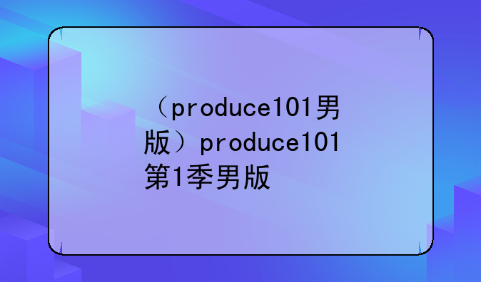 （produce101男版）produce101第1季男版
