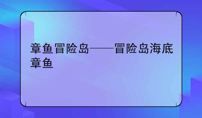 章鱼冒险岛——冒险岛海底章鱼