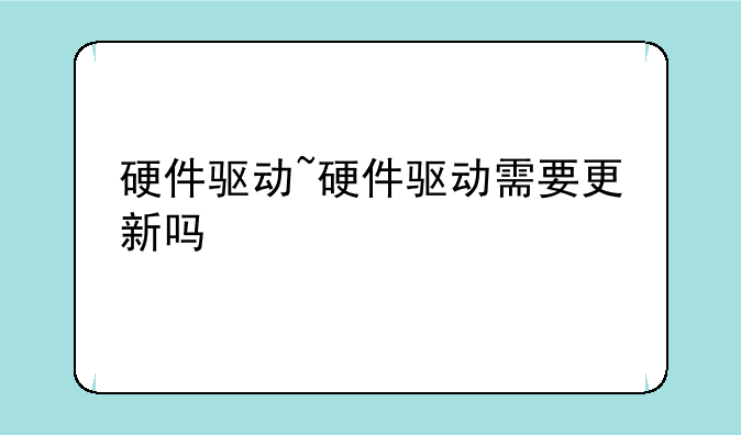 硬件驱动~硬件驱动需要更新吗