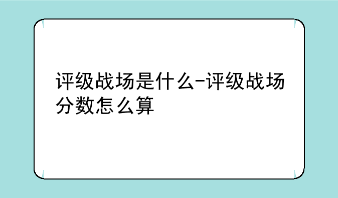 评级战场是什么-评级战场分数怎么算