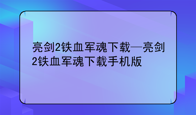 亮剑2铁血军魂下载—亮剑2铁血军魂下载手机版