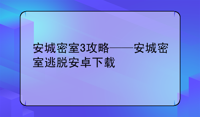 安城密室3攻略——安城密室逃脱安卓下载