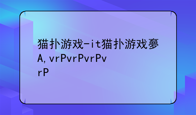 猫扑游戏-it猫扑游戏大全