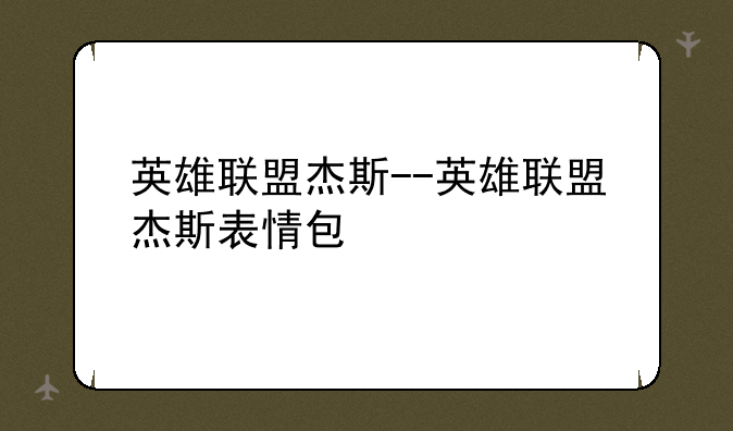 英雄联盟杰斯--英雄联盟杰斯表情包
